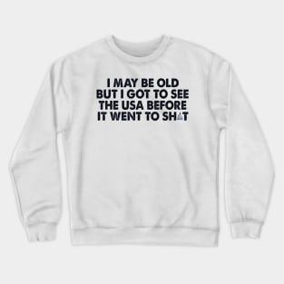 I May Be Old But Got To See The World Before It Went So Shit Crewneck Sweatshirt